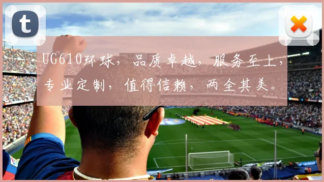 UG610环球，品质卓越，服务至上，专业定制，值得信赖，两全其美。